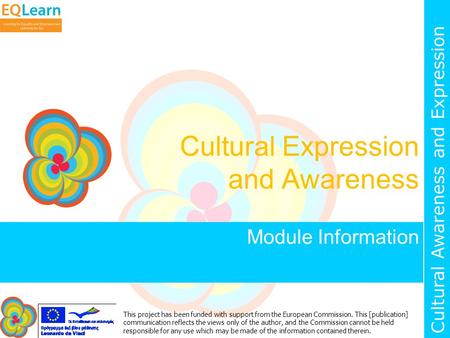 Cultural Awareness and Expression This project has been funded with support from the European Commission. This [publication] communication reflects the.