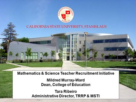 Mathematics & Science Teacher Recruitment Initiative Mildred Murray-Ward Dean, College of Education Tara Ribeiro Administrative Director, TRRP & MSTI.