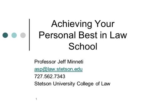 Achieving Your Personal Best in Law School Professor Jeff Minneti 727.562.7343 Stetson University College of Law 1.