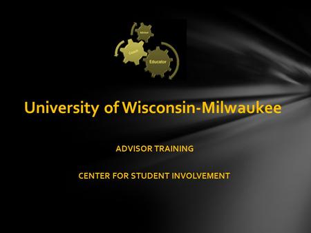 ADVISOR TRAINING CENTER FOR STUDENT INVOLVEMENT University of Wisconsin-Milwaukee.
