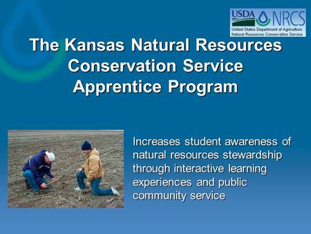 The Kansas Natural Resources Conservation Service Apprentice Program Increases student awareness of natural resources stewardship through interactive learning.