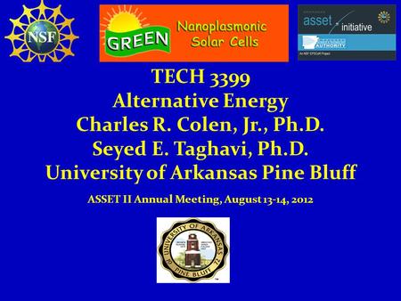 TECH 3399 Alternative Energy Charles R. Colen, Jr., Ph.D. Seyed E. Taghavi, Ph.D. University of Arkansas Pine Bluff ASSET II Annual Meeting, August 13-14,