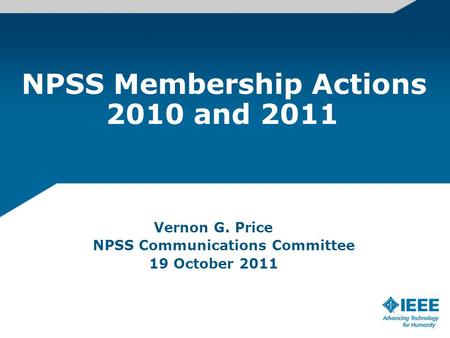 NPSS Membership Actions 2010 and 2011 Vernon G. Price NPSS Communications Committee 19 October 2011.