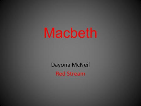 Macbeth Dayona McNeil Red Stream. “ Stay you imperfect speakers, tell me more. By Sinels death I know I am thane of Glamis but how of Cawdor? The thane.