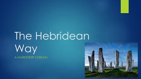 The Hebridean Way A MARKETEER’S DREAM. Anne Martin Marketing Officer  The Kintyre Way was established in 2006  Long Distance Walking Route in Argyll.