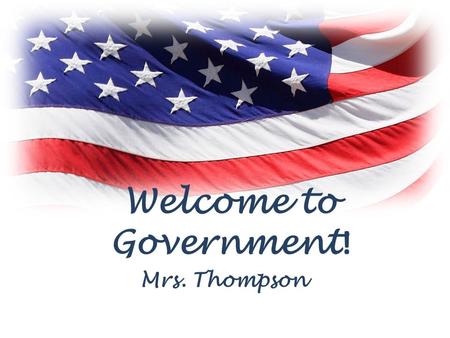 Welcome to Government ! Mrs. Thompson. General Information Mrs. Thompson Room A168 Planning – Second Period: 9:35 – 11:04 am School Phone: 410-641-2171.
