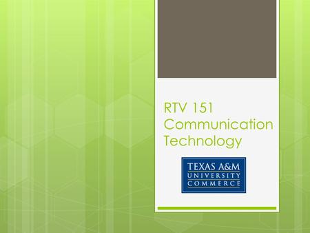 RTV 151 Communication Technology.  RTV 151 Communication Technology, Fall 2014  Dr. Tony DeMars  Faculty Office: PAC 121  Office Phone: (903) 468-8649.
