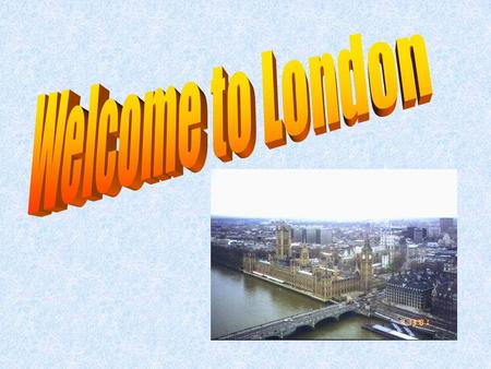 Welcome to London.