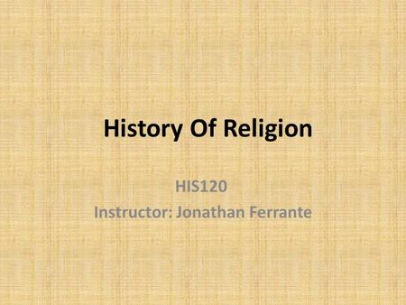 History Of Religion HIS120 Instructor: Jonathan Ferrante.