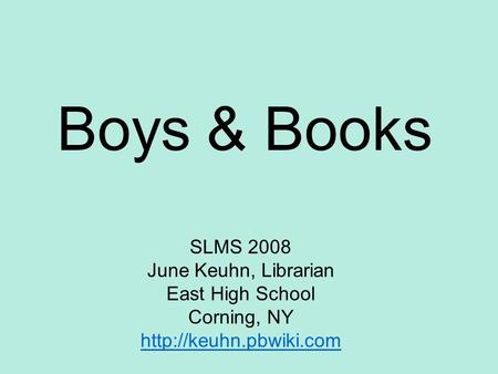 Boys& Books SLMS 2008 June Keuhn, Librarian East High School Corning, NY