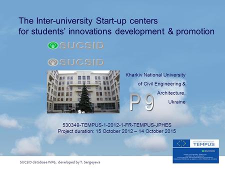 The Inter-university Start-up centers for students’ innovations development & promotion 530349-TEMPUS-1-2012-1-FR-TEMPUS-JPHES Project duration: 15 October.