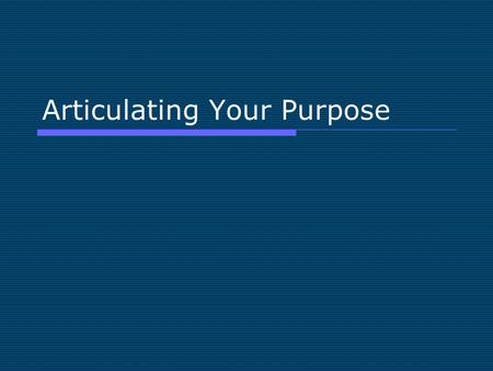 Articulating Your Purpose. General Speaking Purposes  To inform: describe, clarify, explain, define  To invite: explore, interact, exchange  To persuade: