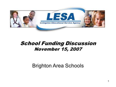 1 School Funding Discussion November 15, 2007 Brighton Area Schools.
