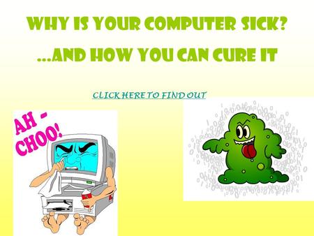 Why is your computer sick? …And how you can cure it CLICK HERE TO FIND OUT.