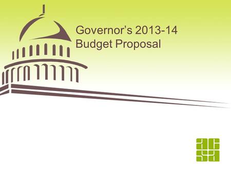 1 Governor’s 2013-14 Budget Proposal. Governor’s Budget Governor declares that deficit is erased Second budget in a decade without a projected deficit.