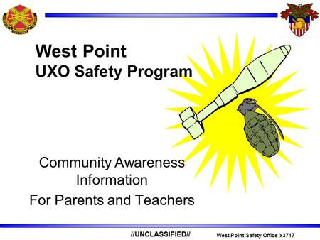 //UNCLASSIFIED// West Point Safety Office x3717 Community Awareness Information For Parents and Teachers West Point UXO Safety Program.