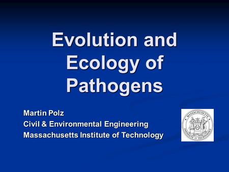 Evolution and Ecology of Pathogens Martin Polz Civil & Environmental Engineering Massachusetts Institute of Technology.