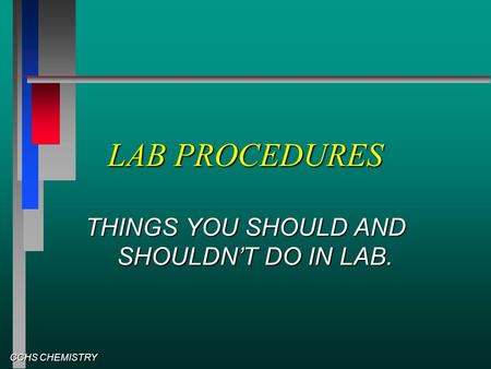 CCHS CHEMISTRY LAB PROCEDURES THINGS YOU SHOULD AND SHOULDN’T DO IN LAB.