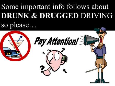 Some important info follows about DRUNK & DRUGGED DRIVING so please…
