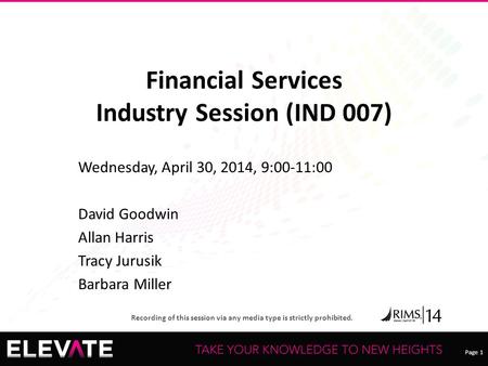 Page 1 Recording of this session via any media type is strictly prohibited. Financial Services Industry Session (IND 007) Wednesday, April 30, 2014, 9:00-11:00.
