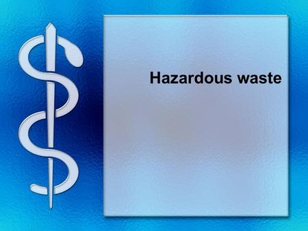 Hazardous waste. Threatens human health or the environment in some way because it is –toxic –chemically active –corrosive –flammable –or some combination.