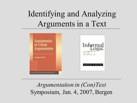 Identifying and Analyzing Arguments in a Text Argumentation in (Con)Text Symposium, Jan. 4, 2007, Bergen.