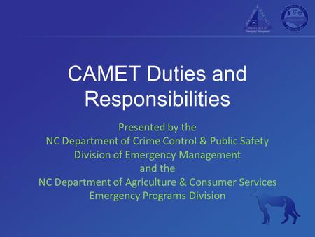 CAMET Duties and Responsibilities Presented by the NC Department of Crime Control & Public Safety Division of Emergency Management and the NC Department.