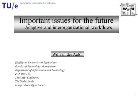 1 Important issues for the future Adaptive and interorganizational workflows Wil van der Aalst Eindhoven University of Technology Faculty of Technology.