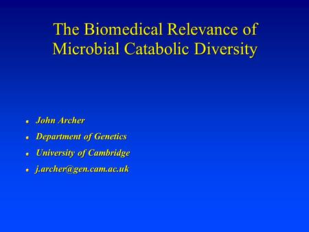 The Biomedical Relevance of Microbial Catabolic Diversity John Archer Department of Genetics University of Cambridge