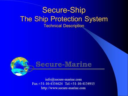 Secure-Ship The Ship Protection System Technical Description Fax:+31-10-4334624 Tel:+31-10-4134915