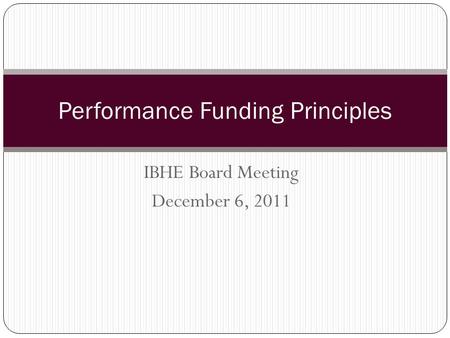 IBHE Board Meeting December 6, 2011 Performance Funding Principles.