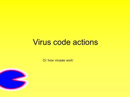 Virus code actions Or ‘how viruses work’. Replication Spreads quickly and can be difficult to control Can be attached to any type of file and make copies.