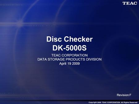 Disc Checker DK-5000S TEAC CORPORATION DATA STORAGE PRODUCTS DIVISION April 19 2009 Revision F.