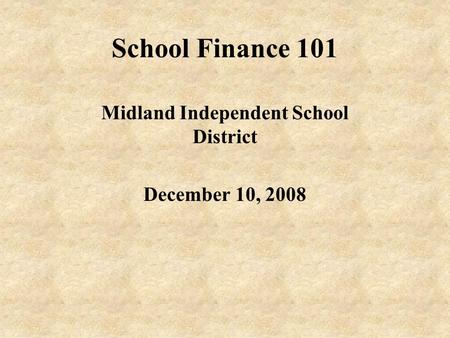 School Finance 101 Midland Independent School District December 10, 2008.