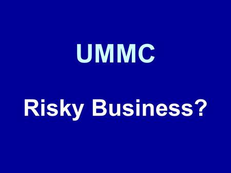 UMMC Risky Business?. YES We work with YOU High Acuity Increasing Volume.