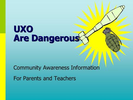 Community Awareness Information For Parents and Teachers Community Awareness Information For Parents and Teachers UXO Are Dangerous.