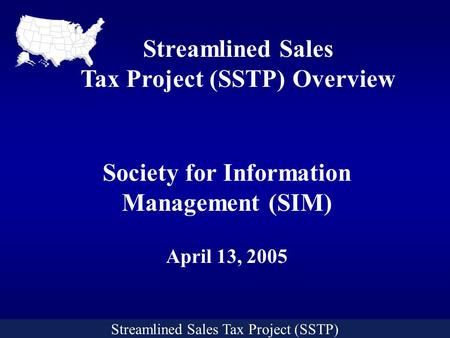 Streamlined Sales Tax ProjectStreamlined Sales Tax Project (SSTP) Streamlined Sales Tax Project (SSTP) Overview Society for Information Management (SIM)