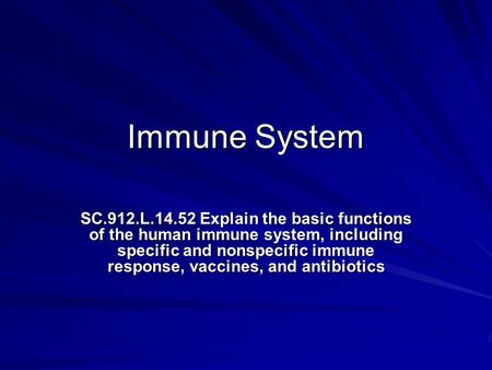 Immune System SC.912.L.14.52 Explain the basic functions of the human immune system, including specific and nonspecific immune response, vaccines, and.