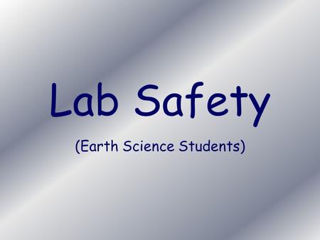Lab Safety (Earth Science Students). General I will not touch any lab equipment until I have been given instructions.