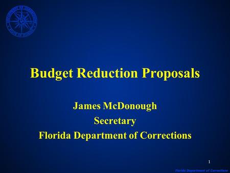 1 Budget Reduction Proposals James McDonough Secretary Florida Department of Corrections.