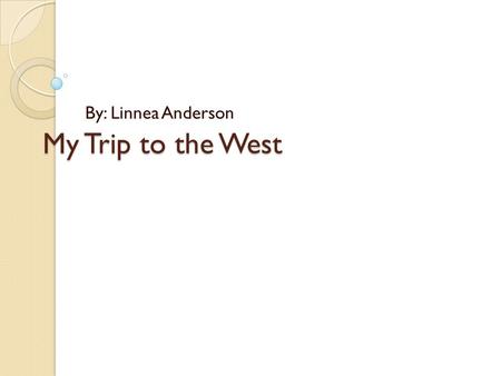 My Trip to the West By: Linnea Anderson. Travel Plan In my travel plan I will fly to California and go snorkeling stay at a hotel for a day. The next.