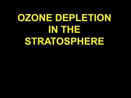 OZONE DEPLETION IN THE STRATOSPHERE “[ The Ozone Treaty is ] the first truly global treaty that offers protection to every single human being.” ~ Mostofa.
