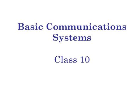 Basic Communications Systems Class 10. Today’s Class Topics Asynchronous Transfer Mode (ATM) Cell Switching Classes of Service Providing Integrated Voice.