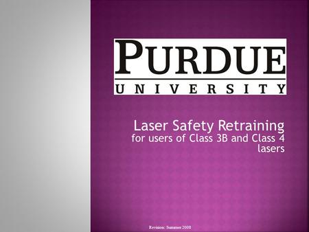 Laser Safety Retraining for users of Class 3B and Class 4 lasers Revision: Summer 2008.
