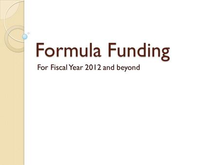 Formula Funding For Fiscal Year 2012 and beyond. Budget Issues – Good News FY11 Budget includes 2.3% growth in state revenues. As of October 1, year-to-date.