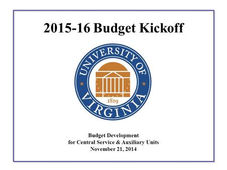 2015-16 Budget Kickoff Budget Development for Central Service & Auxiliary Units November 21, 2014.