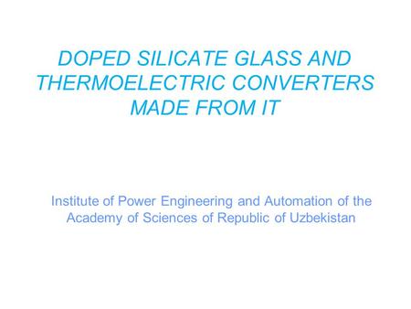 DOPED SILICATE GLASS AND THERMOELECTRIC CONVERTERS MADE FROM IT Institute of Power Engineering and Automation of the Academy of Sciences of Republic of.