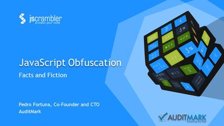 JavaScript Obfuscation Facts and Fiction Pedro Fortuna, Co-Founder and CTO AuditMark.
