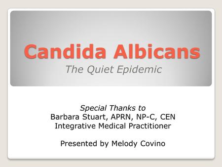 Candida Albicans The Quiet Epidemic Special Thanks to
