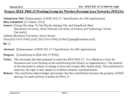Doc.: IEEE 802.15-xxxxx Submission doc. : IEEE 802. 15-11-0666-00-wng0 Slide 1 Project: IEEE P802.15 Working Group for Wireless Personal Area Networks.